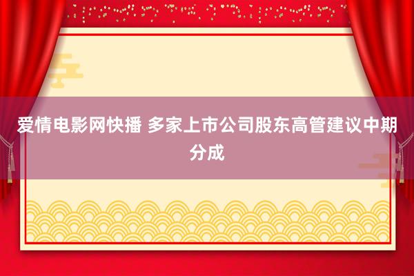 爱情电影网快播 多家上市公司股东高管建议中期分成