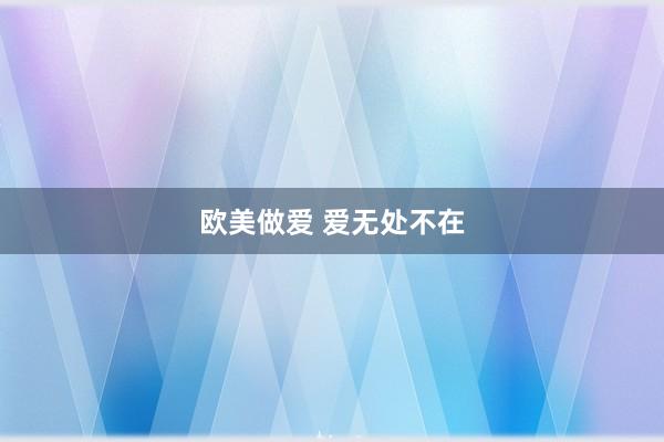 欧美做爱 爱无处不在