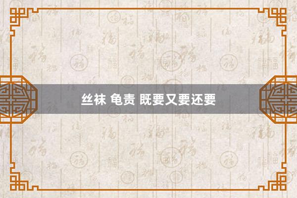 丝袜 龟责 既要又要还要