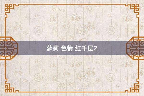 萝莉 色情 红千层2